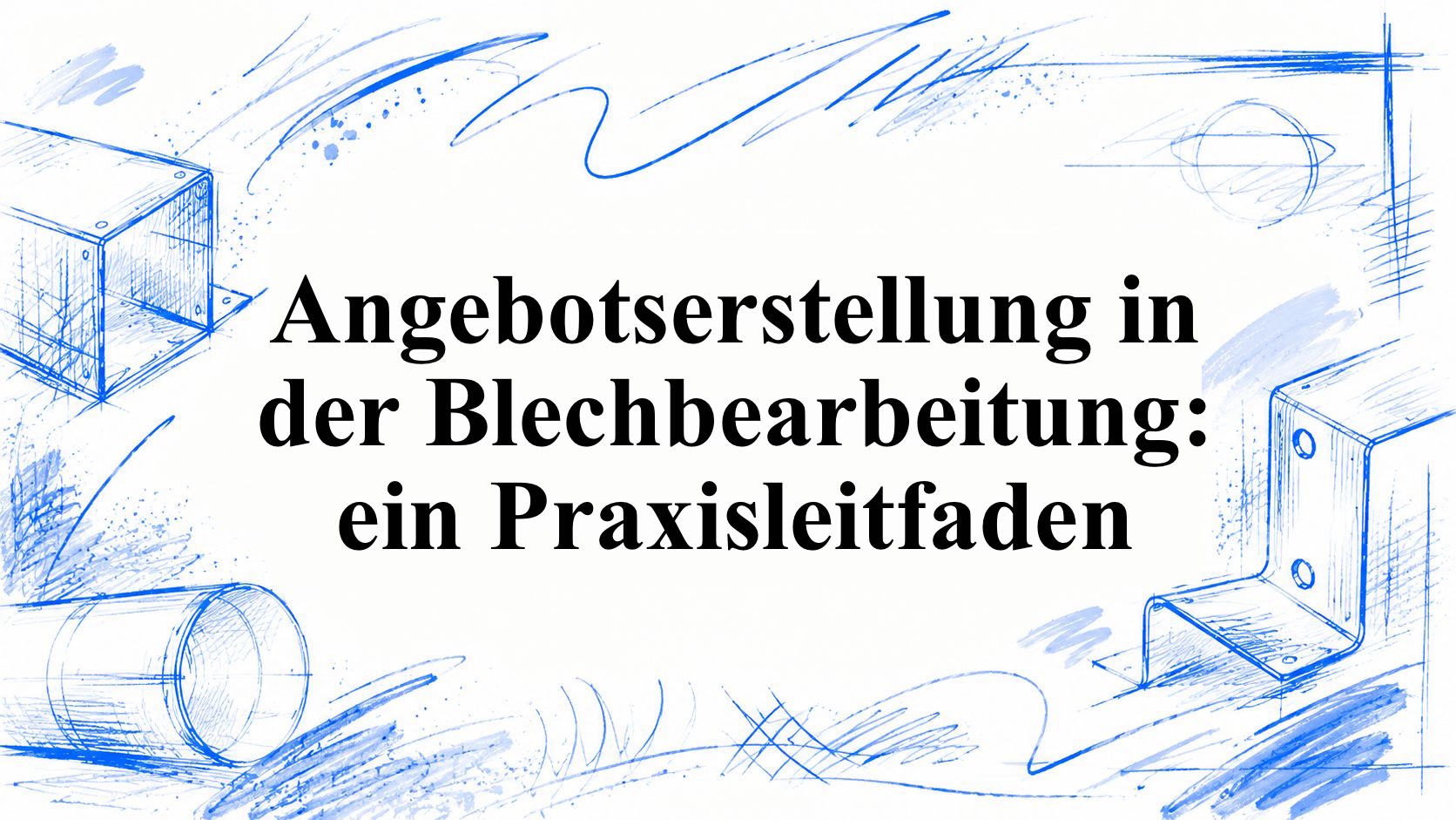 Angebotserstellung in der Blechbearbeitung: ein Praxisleitfaden