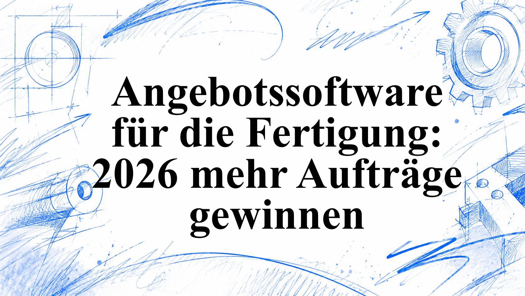 Angebotssoftware für die Fertigung: 2026 mehr Aufträge gewinnen