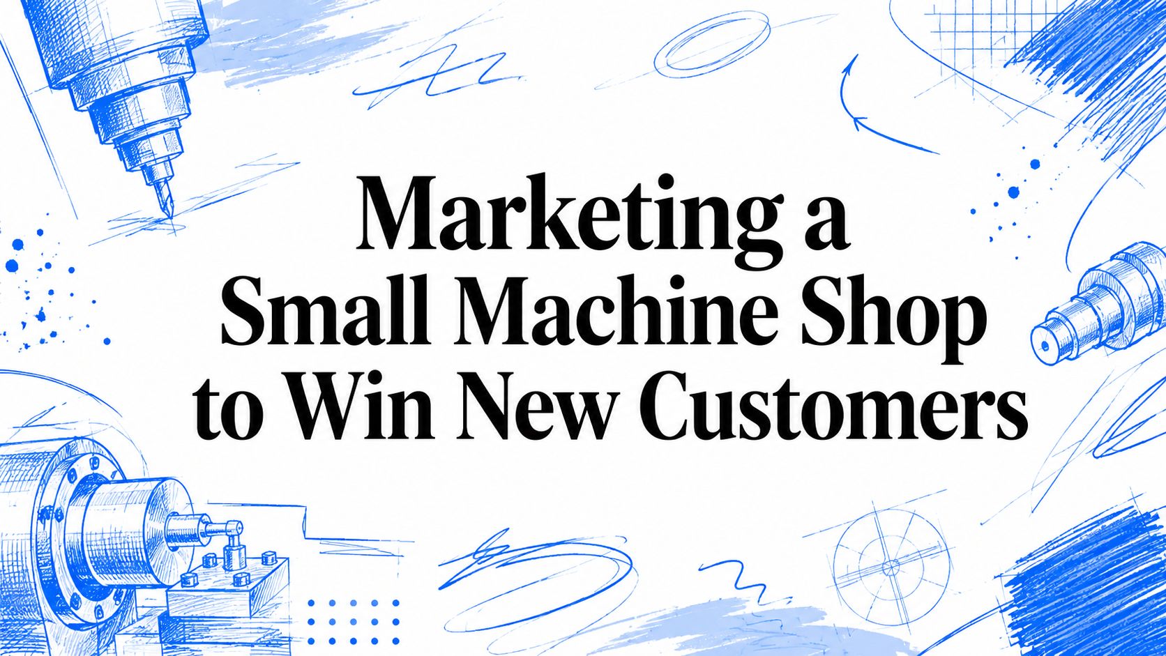 Marketing a Small Machine Shop to Win New Customers