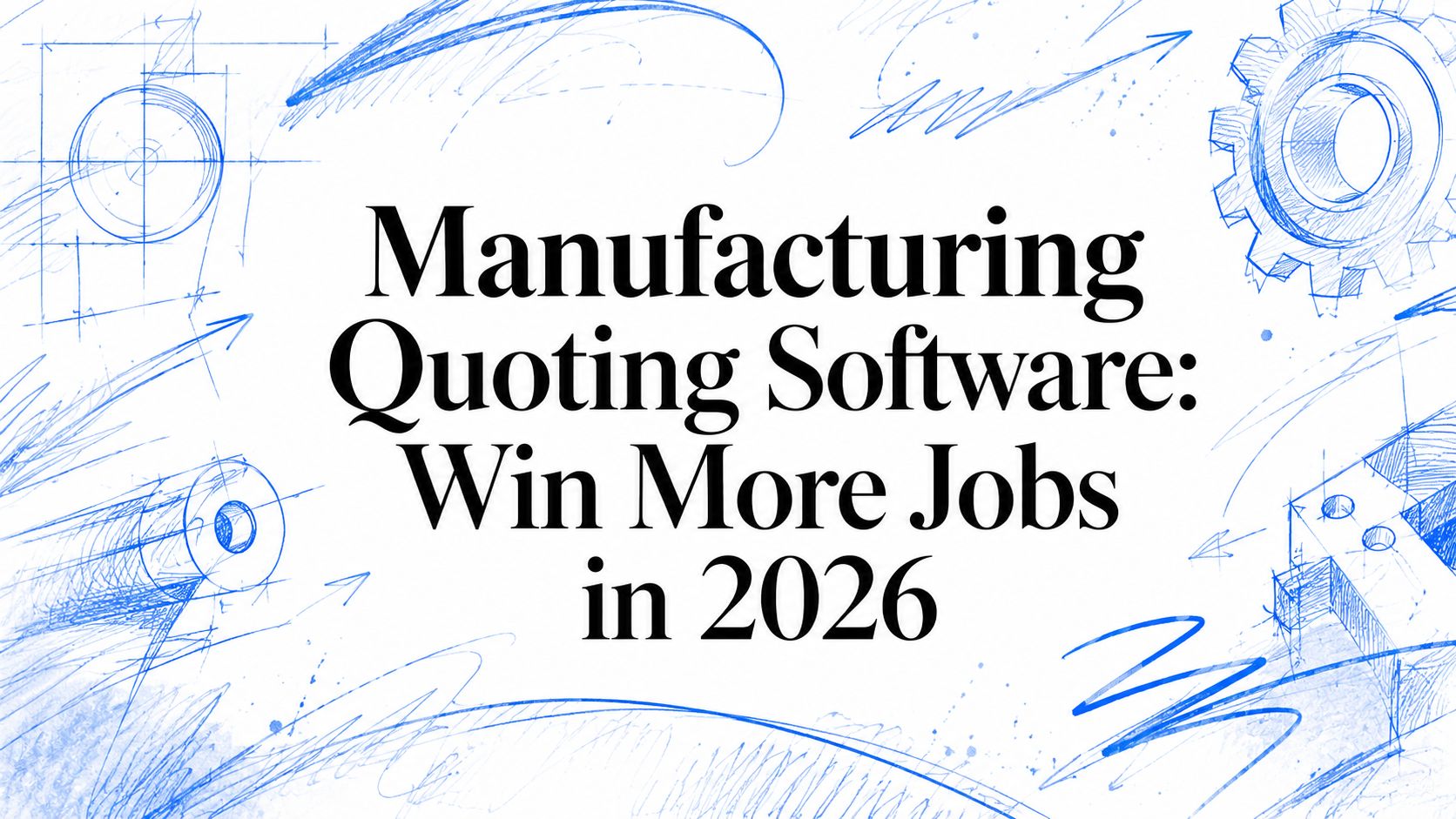 Manufacturing Quoting Software: Win More Jobs in 2026